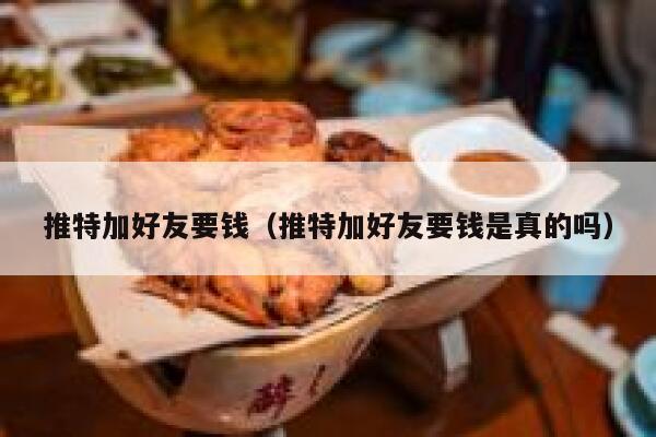 推特加好友要钱（推特加好友要钱是真的吗） 第1张