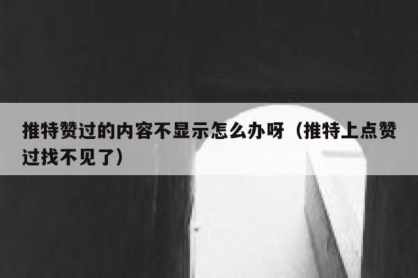 推特赞过的内容不显示怎么办呀（推特上点赞过找不见了） 第1张