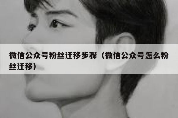 微信公众号粉丝迁移步骤（微信公众号怎么粉丝迁移） 第1张