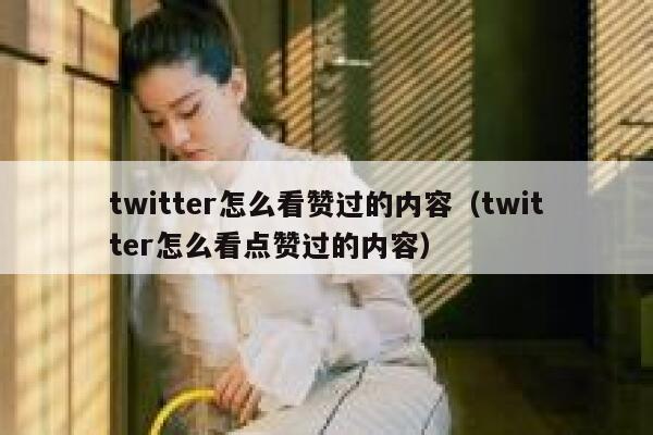 twitter怎么看赞过的内容（twitter怎么看点赞过的内容） 第1张