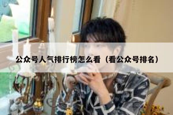 公众号人气排行榜怎么看（看公众号排名） 第1张