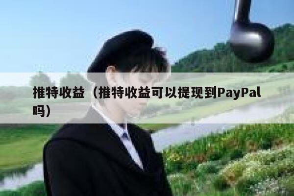 推特收益（推特收益可以提现到PayPal吗） 第1张