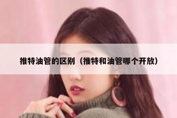 推特油管的区别（推特和油管哪个开放） 第1张