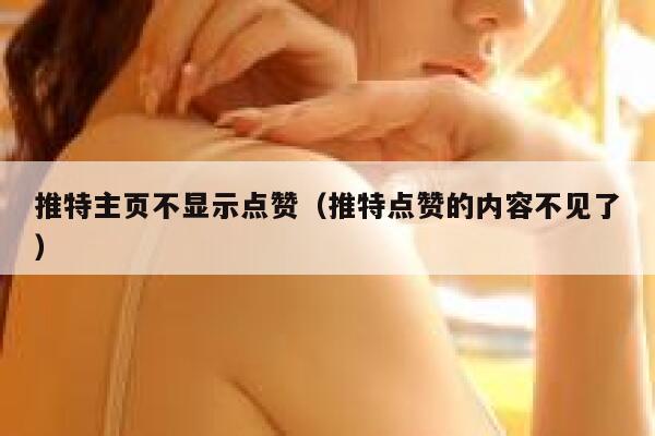 推特主页不显示点赞（推特点赞的内容不见了） 第1张