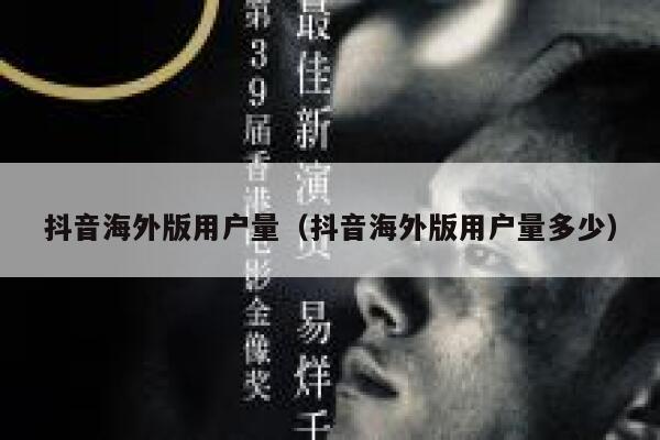 抖音海外版用户量（抖音海外版用户量多少） 第1张
