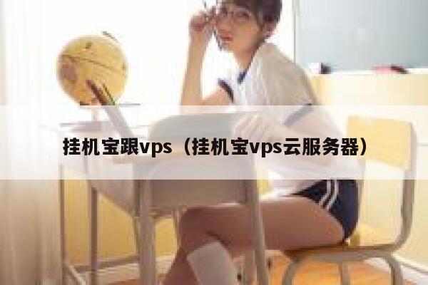 挂机宝跟vps（挂机宝vps云服务器） 第1张