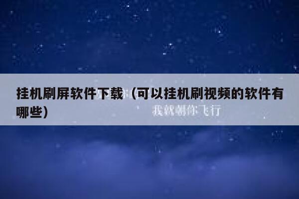 挂机刷屏软件下载（可以挂机刷视频的软件有哪些） 第1张