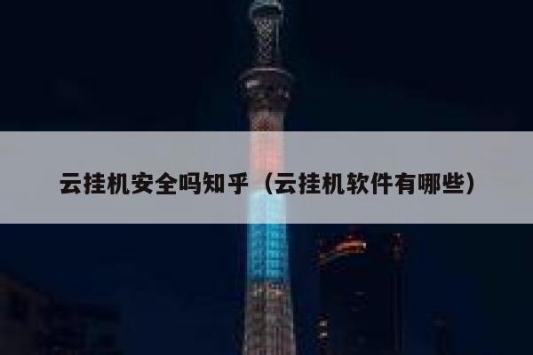 云挂机安全吗知乎（云挂机软件有哪些） 第1张