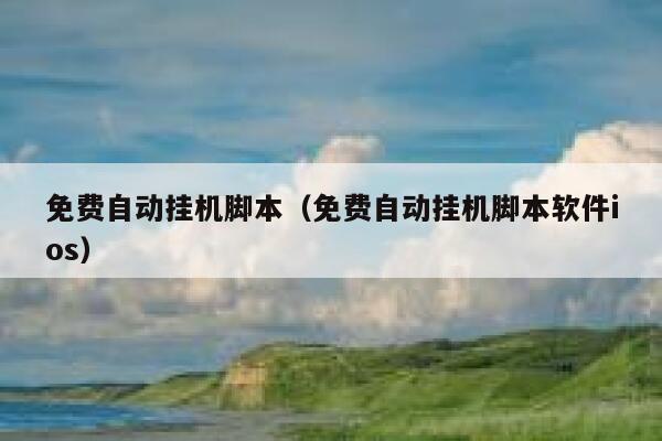 免费自动挂机脚本（免费自动挂机脚本软件ios） 第1张