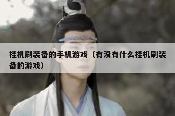 挂机刷装备的手机游戏（有没有什么挂机刷装备的游戏） 第1张