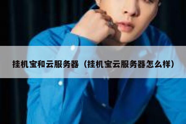 挂机宝和云服务器（挂机宝云服务器怎么样） 第1张