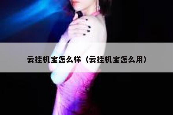 云挂机宝怎么样（云挂机宝怎么用） 第1张