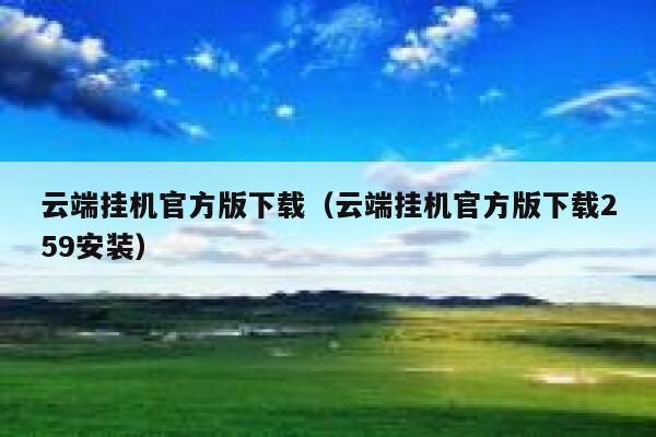 云端挂机官方版下载（云端挂机官方版下载259安装） 第1张