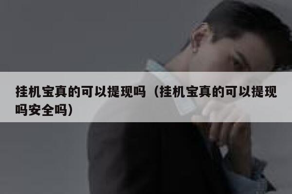 挂机宝真的可以提现吗（挂机宝真的可以提现吗安全吗） 第1张