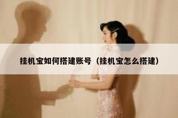 挂机宝如何搭建账号（挂机宝怎么搭建） 第1张