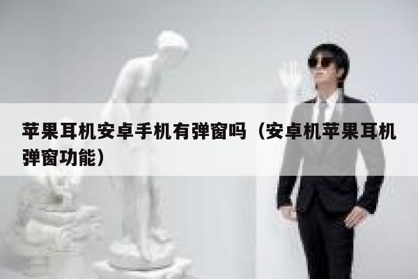 苹果耳机安卓手机有弹窗吗（安卓机苹果耳机弹窗功能） 第1张