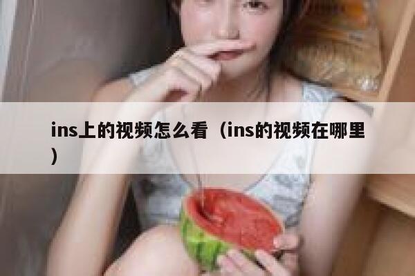 ins上的视频怎么看（ins的视频在哪里） 第1张