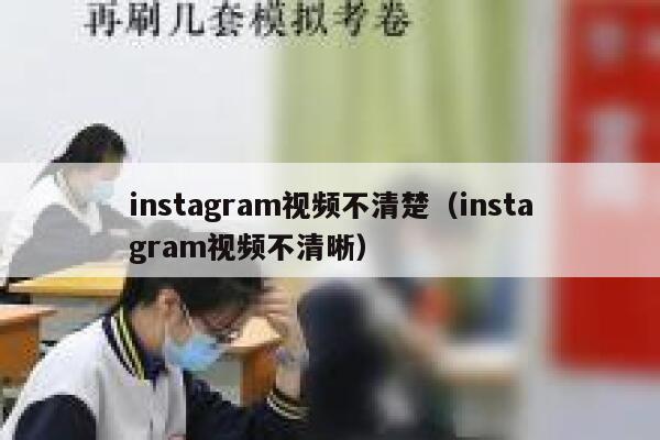 instagram视频不清楚（instagram视频不清晰） 第1张