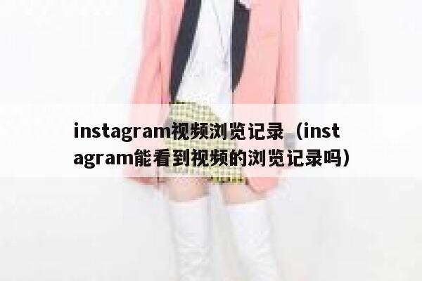 instagram视频浏览记录（instagram能看到视频的浏览记录吗） 第1张