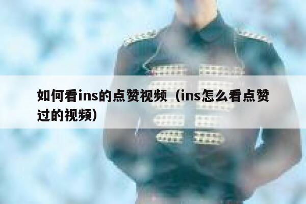 如何看ins的点赞视频（ins怎么看点赞过的视频） 第1张