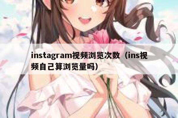 instagram视频浏览次数（ins视频自己算浏览量吗） 第1张