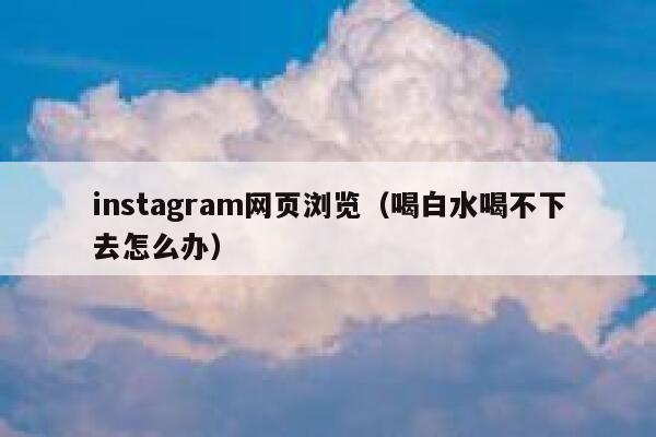 instagram网页浏览（喝白水喝不下去怎么办） 第1张