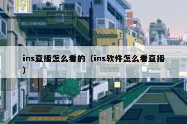 ins直播怎么看的（ins软件怎么看直播） 第1张
