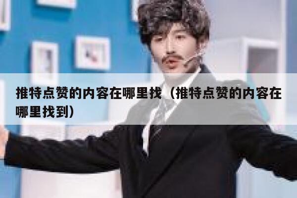 推特点赞的内容在哪里找（推特点赞的内容在哪里找到） 第1张