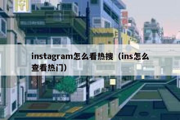 instagram怎么看热搜（ins怎么查看热门） 第1张