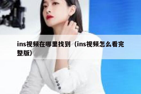 ins视频在哪里找到（ins视频怎么看完整版） 第1张