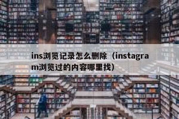ins浏览记录怎么删除（instagram浏览过的内容哪里找） 第1张