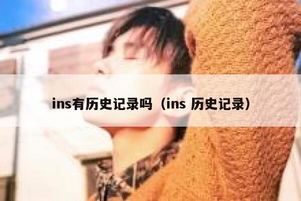 ins有历史记录吗（ins 历史记录） 第1张