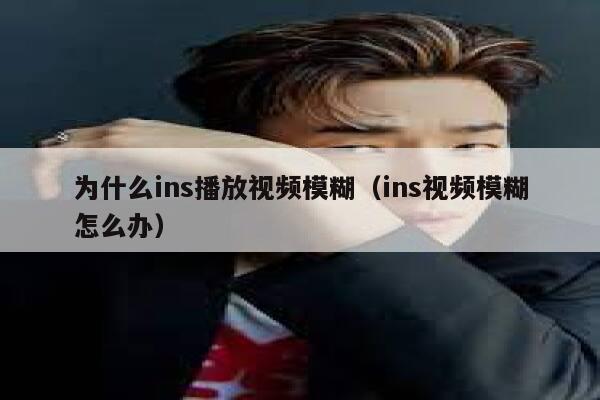 为什么ins播放视频模糊（ins视频模糊怎么办） 第1张