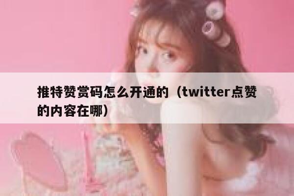 推特赞赏码怎么开通的（twitter点赞的内容在哪） 第1张