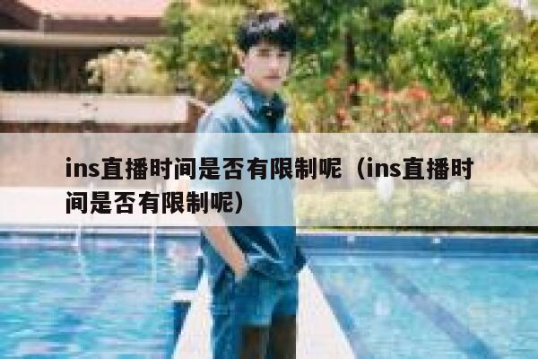ins直播时间是否有限制呢（ins直播时间是否有限制呢） 第1张