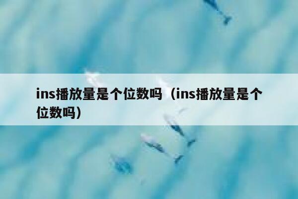 ins播放量是个位数吗（ins播放量是个位数吗） 第1张