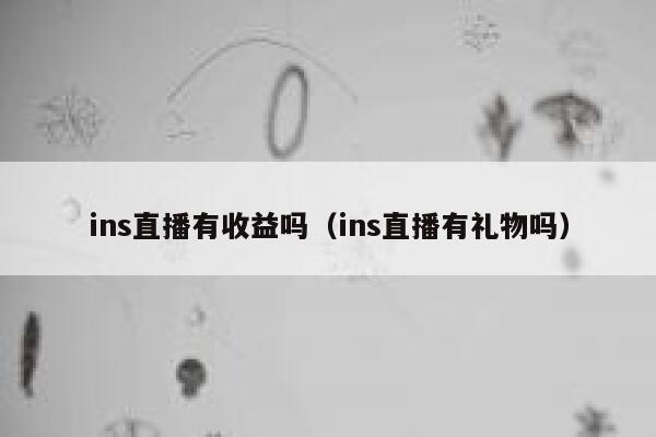 ins直播有收益吗（ins直播有礼物吗） 第1张