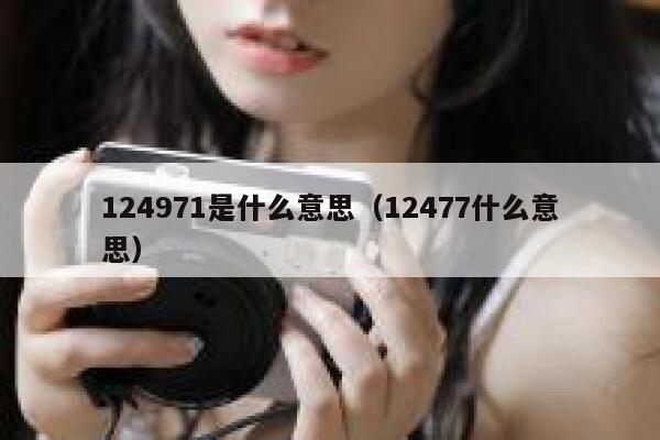 124971是什么意思（12477什么意思） 第1张