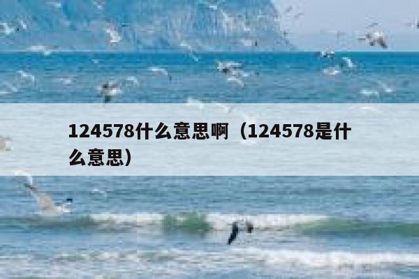 124578什么意思啊（124578是什么意思） 第1张