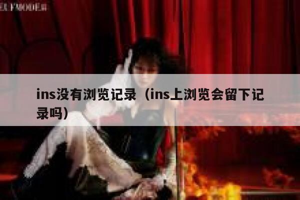 ins没有浏览记录（ins上浏览会留下记录吗） 第1张