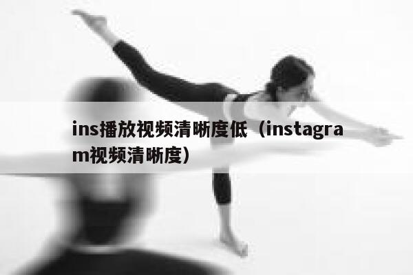 ins播放视频清晰度低（instagram视频清晰度） 第1张