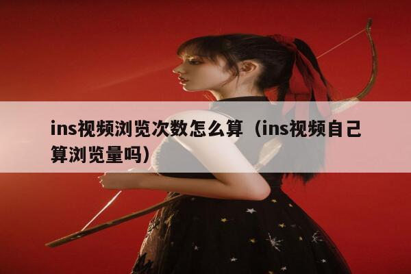 ins视频浏览次数怎么算（ins视频自己算浏览量吗） 第1张