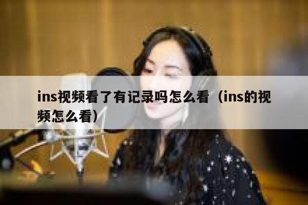 ins视频看了有记录吗怎么看（ins的视频怎么看） 第1张