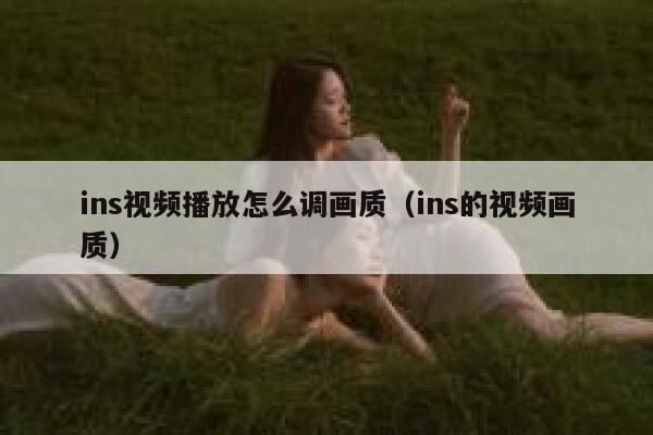 ins视频播放怎么调画质（ins的视频画质） 第1张