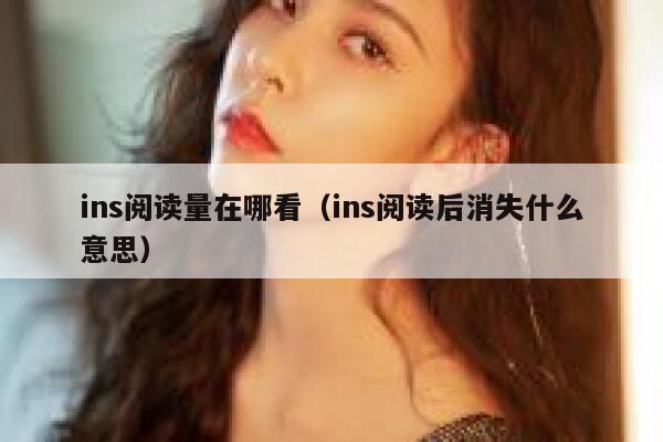 ins阅读量在哪看（ins阅读后消失什么意思） 第1张
