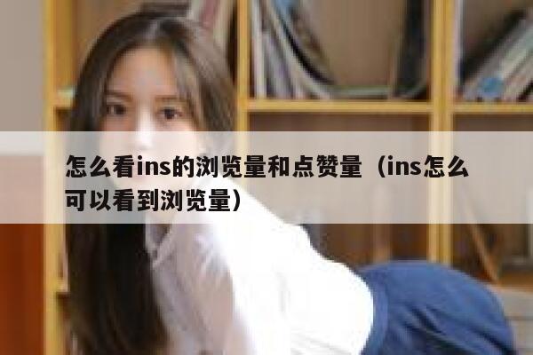 怎么看ins的浏览量和点赞量（ins怎么可以看到浏览量） 第1张