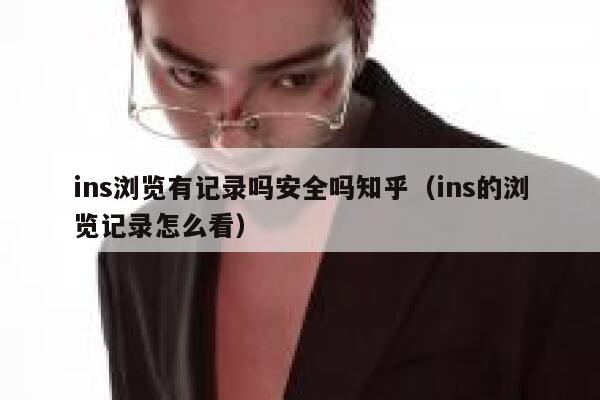 ins浏览有记录吗安全吗知乎（ins的浏览记录怎么看） 第1张