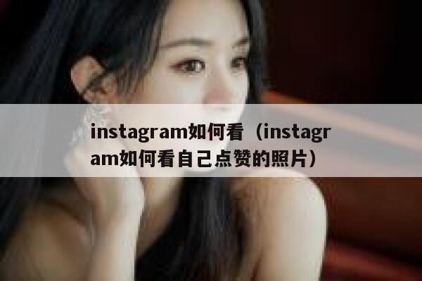 instagram如何看（instagram如何看自己点赞的照片） 第1张