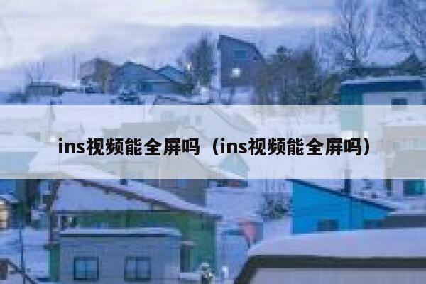 ins视频能全屏吗（ins视频能全屏吗） 第1张
