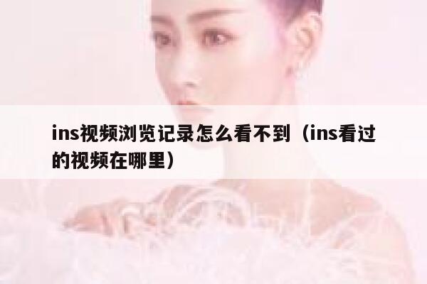 ins视频浏览记录怎么看不到（ins看过的视频在哪里） 第1张